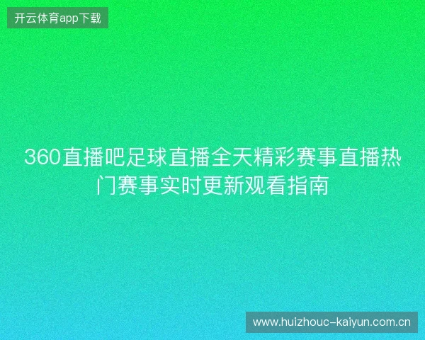 360直播吧足球直播全天精彩赛事直播热门赛事实时更新观看指南
