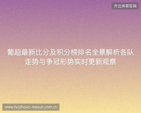 葡超最新比分及积分榜排名全景解析各队走势与争冠形势实时更新观察