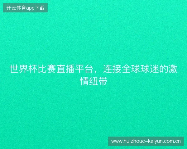 世界杯比赛直播平台，连接全球球迷的激情纽带